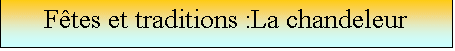 Zone de Texte: Ftes et traditions :La chandeleur

